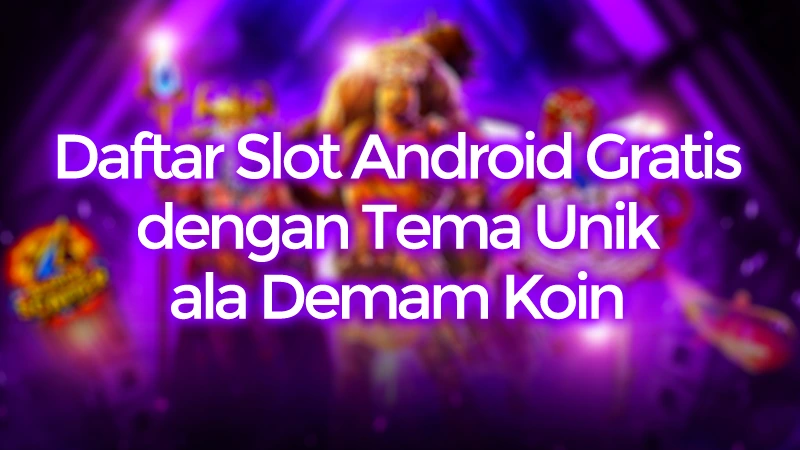 Daftar Slot Android Gratis dengan Tema Unik ala Demam Koin